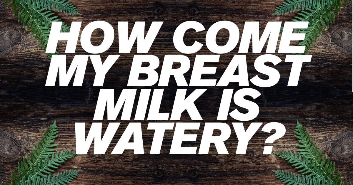 How Come My Breast Milk is Watery?